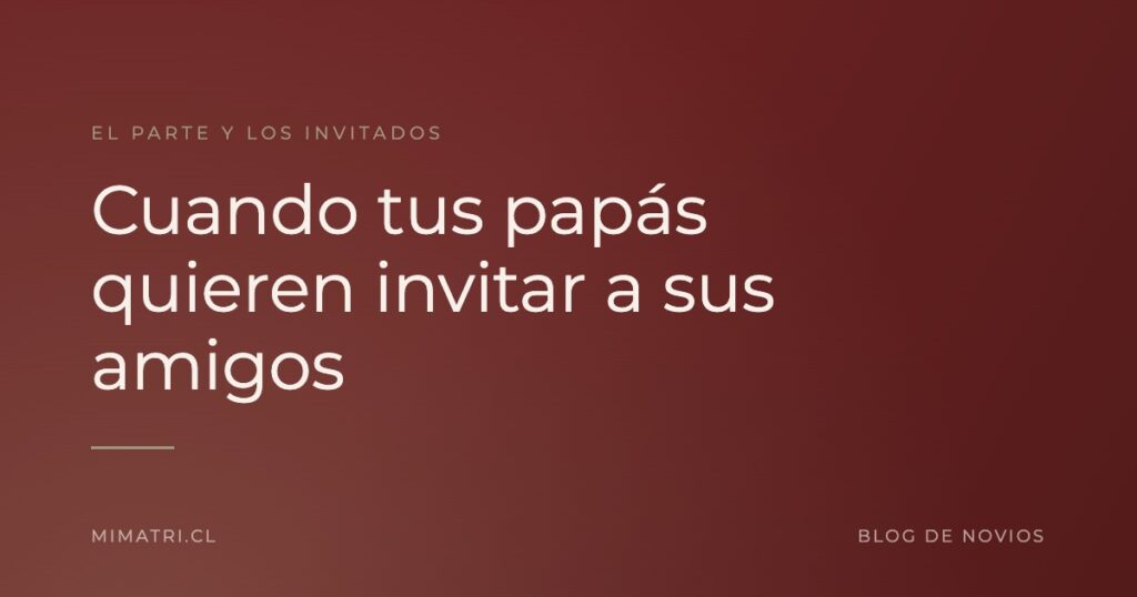 Cuando tus papás quieren invitar a sus amigos — Blog de Novios de MiMatri