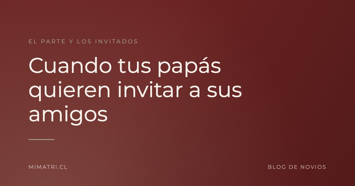 Cuando tus papás quieren invitar a sus amigos — Blog de Novios de MiMatri