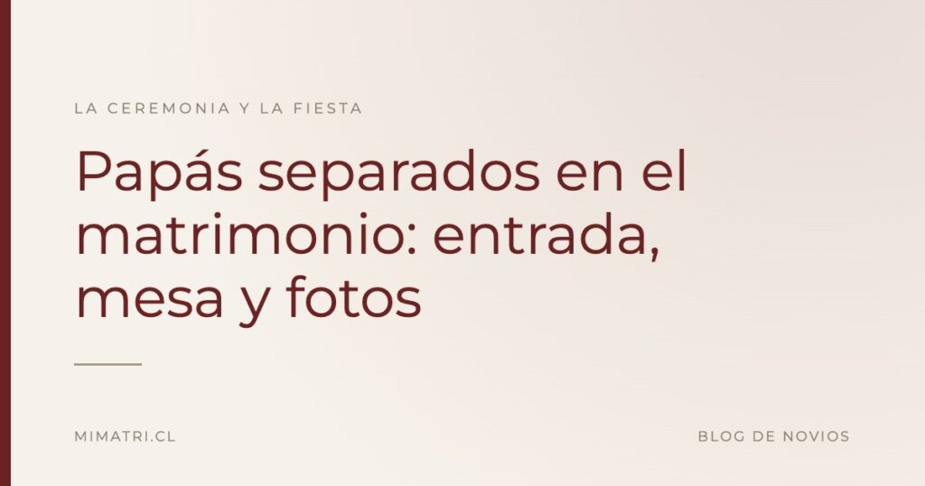 Papás separados en el matrimonio: entrada, mesa y fotos — Blog de Novios de MiMatri